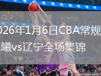 2026年1月6日CBA常规赛同曦vs辽宁全场集锦