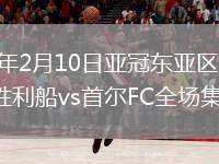 2026年2月10日亚冠东亚区第7轮神户胜利船vs首尔FC全场集锦