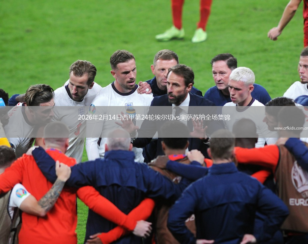 2026年2月14日西甲第24轮埃尔切vs奥萨苏纳全场集锦