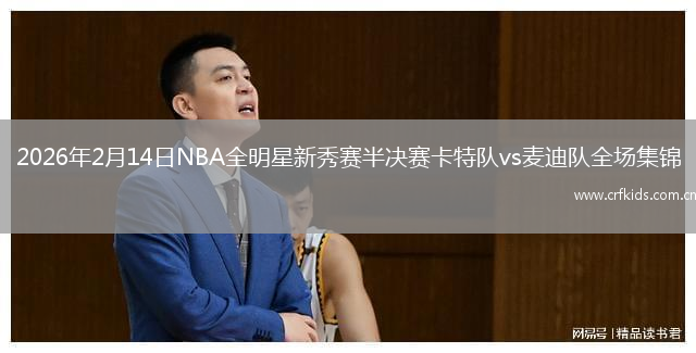 2026年2月14日NBA全明星新秀赛半决赛卡特队vs麦迪队全场集锦